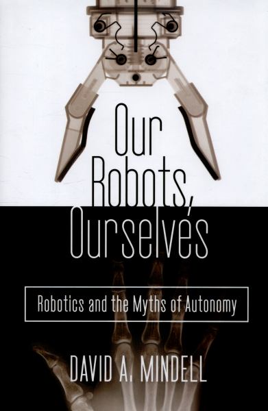 our robots ourselves robotics and the myths of autonomy